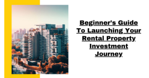 Beginner’s Guide to Launching Your Rental Property Investment Journey